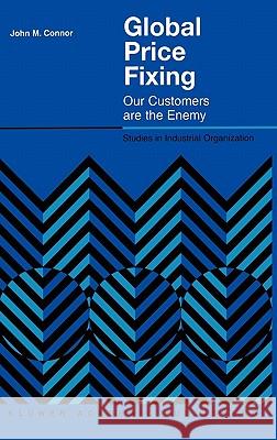 Global Price Fixing: Our Customers Are the Enemy Connor, John M. 9780792373339 Springer Netherlands