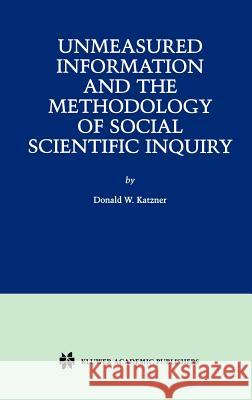 Unmeasured Information and the Methodology of Social Scientific Inquiry Donald W. Katzner 9780792373360 Kluwer Academic Publishers