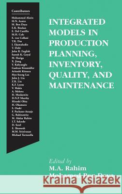 Integrated Models in Production Planning, Inventory, Quality, and Maintenance M. a. Rahim M. A. Rahim M. a. Rahim 9780792373476 Kluwer Academic Publishers
