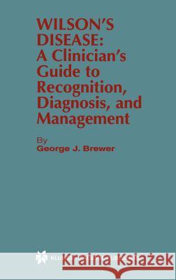 Wilson's Disease: A Clinician's Guide to Recognition, Diagnosis, and Management Brewer, George J. 9780792373544