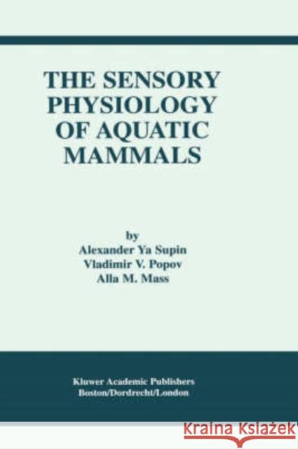 The Sensory Physiology of Aquatic Mammals Alexander Ya Supin A. Ia Supin Vladimir V. Popov 9780792373575 Kluwer Academic Publishers