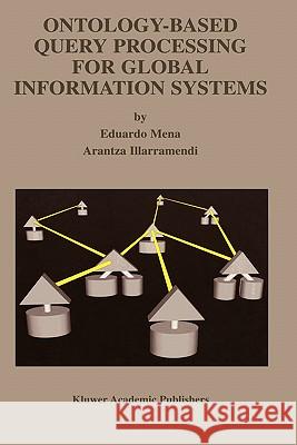 Ontology-Based Query Processing for Global Information Systems Eduardo Mena Arantza Illarramendi 9780792373759 Kluwer Academic Publishers