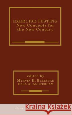 Exercise Testing: New Concepts for the New Century Ellestad, Myrvin H. 9780792373780 Springer