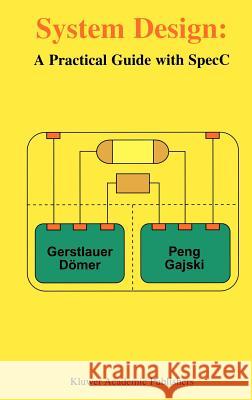 System Design: A Practical Guide with Specc Gerstlauer, Andreas 9780792373872 Kluwer Academic Publishers