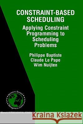 Constraint-Based Scheduling: Applying Constraint Programming to Scheduling Problems Baptiste, Philippe 9780792374084 Springer