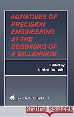Initiatives of Precision Engineering at the Beginning of a Millennium: 10th International Conference on Precision Engineering (Icpe) July 18-20, 2001, Inasaki, Ichiro 9780792374145