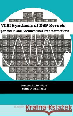 VLSI Synthesis of DSP Kernels: Algorithmic and Architectural Transformations Mehendale, Mahesh 9780792374213