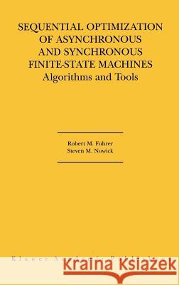 Sequential Optimization of Asynchronous and Synchronous Finite-State Machines: Algorithms and Tools Fuhrer, Robert M. 9780792374251 Kluwer Academic Publishers