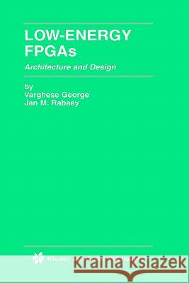 Low-Energy FPGAs -- Architecture and Design George, Varghese 9780792374282 Kluwer Academic Publishers