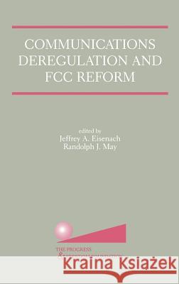 Communications Deregulation and FCC Reform: Finishing the Job Randolph J. May Jeffrey A. Eisenach Jeffrey A. Eisenach 9780792374534 Kluwer Academic Publishers