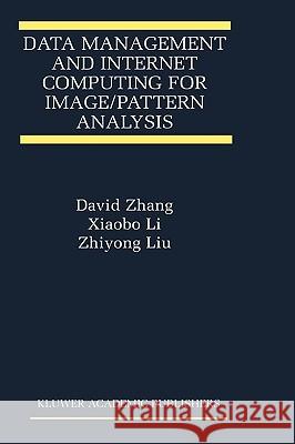 Data Management and Internet Computing for Image/Pattern Analysis David Zhang Xiaobo Li Zhiyong Li 9780792374565 Kluwer Academic Publishers