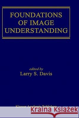 Foundations of Image Understanding Larry S. Davis 9780792374572 Springer