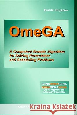 Omega: A Competent Genetic Algorithm for Solving Permutation and Scheduling Problems Knjazew, Dimitri 9780792374602 Kluwer Academic Publishers
