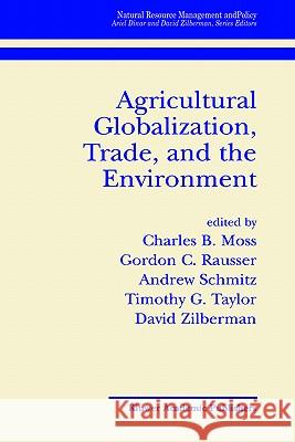 Agricultural Globalization Trade and the Environment Charles B. Moss Gordon C. Rausser Andrew Schmitz 9780792374725 Kluwer Academic Publishers