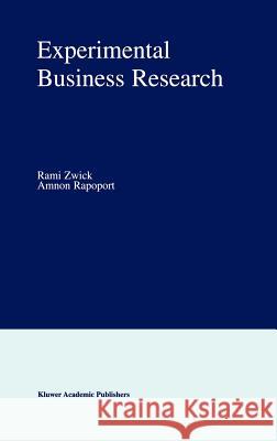 Experimental Business Research Rami Zwick Amnon Rapoport Rami Zwick 9780792374831 Kluwer Academic Publishers
