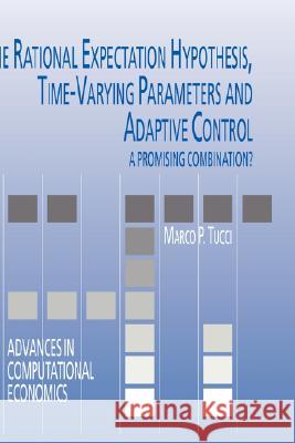 The Rational Expectation Hypothesis, Time-Varying Parameters and Adaptive Control: A Promising Combination? Tucci, Marco P. 9780792374848