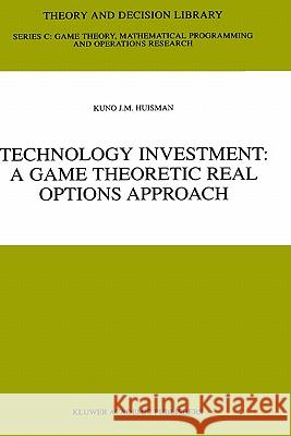 Technology Investment: A Game Theoretic Real Options Approach Huisman, Kuno J. M. 9780792374879
