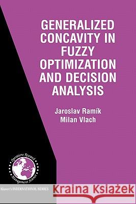 Generalized Concavity in Fuzzy Optimization and Decision Analysis Jaroslav Ramik Milan Vlach Jaroslav Rammk 9780792374954 Kluwer Academic Publishers
