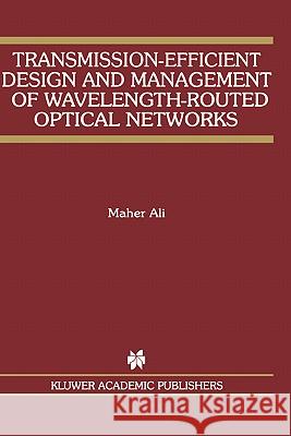 Transmission-Efficient Design and Management of Wavelength-Routed Optical Networks Maher Ali 9780792375029 Kluwer Academic Publishers