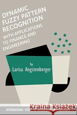 Dynamic Fuzzy Pattern Recognition with Applications to Finance and Engineering Larisa Angstenberger 9780792375036 Kluwer Academic Publishers