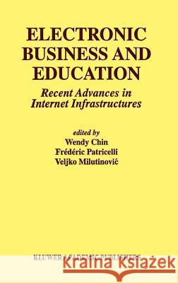 Electronic Business and Education: Recent Advances in Internet Infrastructures Chin, Wendy 9780792375081 Kluwer Academic Publishers