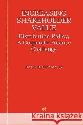 Increasing Shareholder Value: Distribution Policy, a Corporate Finance Challenge Bierman Jr, Harold 9780792375173 Kluwer Academic Publishers
