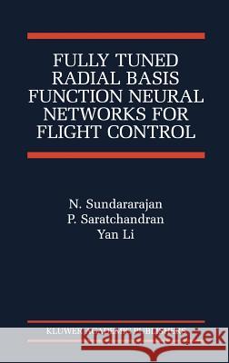 Fully Tuned Radial Basis Function Neural Networks for Flight Control N. Sundararajan P. Saratchandran Yan Li 9780792375180 Kluwer Academic Publishers