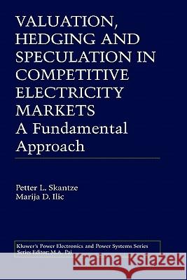 Valuation, Hedging and Speculation in Competitive Electricity Markets: A Fundamental Approach Skantze, Petter L. 9780792375289 Springer