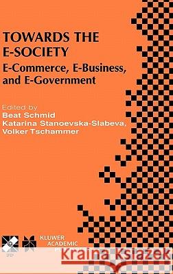 Towards the E-Society: E-Commerce, E-Business, and E-Government Schmid, Beat 9780792375296