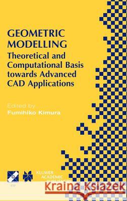 Geometric Modelling: Theoretical and Computational Basis Towards Advanced CAD Applications. Ifip Tc5/Wg5.2 Sixth International Workshop on Kimura, Fumihiko 9780792375388 Kluwer Academic Publishers