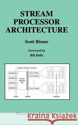 Stream Processor Architecture Scott Rixner 9780792375456 Kluwer Academic Publishers