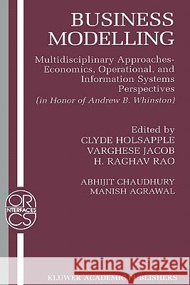 Business Modelling: Multidisciplinary Approaches Economics, Operational, and Information Systems Perspectives Holsapple, Clyde 9780792375555