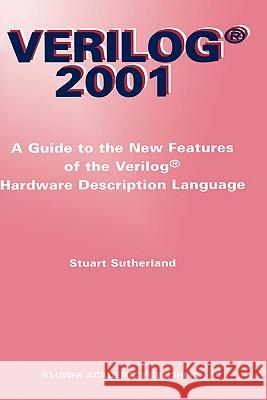 Verilog -- 2001: A Guide to the New Features of the Verilog(r) Hardware Description Language Sutherland, Stuart 9780792375685 Kluwer Academic Publishers