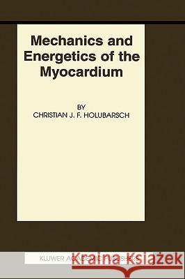 Mechanics and Energetics of the Myocardium Ch Holubarsch Christian J. F. Holubarsch 9780792375708 Springer Netherlands