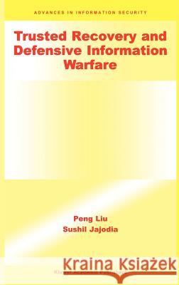 Trusted Recovery and Defensive Information Warfare Peng Liu Sushil Jajodia Liu Pen 9780792375722 Kluwer Academic Publishers
