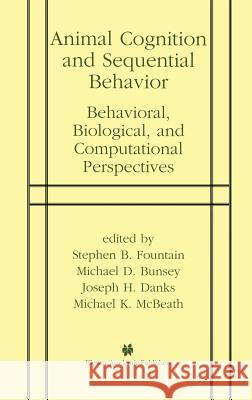 Animal Cognition and Sequential Behavior: Behavioral, Biological, and Computational Perspectives Fountain, Stephen B. 9780792375906 Kluwer Academic Publishers