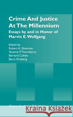 Crime and Justice at the Millennium: Essays by and in Honor of Marvin E. Wolfgang Silverman, Robert A. 9780792375920 Kluwer Academic Publishers