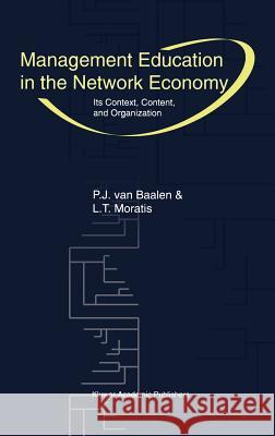 Management Education in the Network Economy: Its Context, Content, and Organization Van Baalen, Peter J. 9780792375951 Kluwer Academic Publishers
