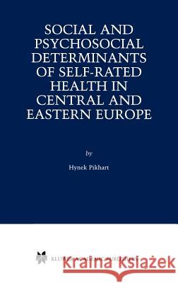 Social and Psychosocial Determinants of Self-Rated Health in Central and Eastern Europe Hynek Pikhart 9780792376040 Kluwer Academic Publishers