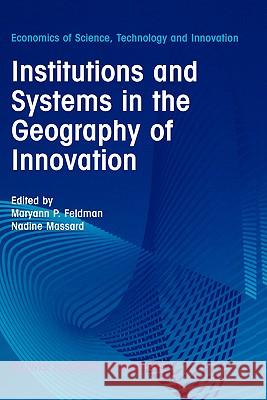 Institutions and Systems in the Geography of Innovation Maryann P. Feldman M. P. Feldman Nadine Massard 9780792376149 Kluwer Academic Publishers