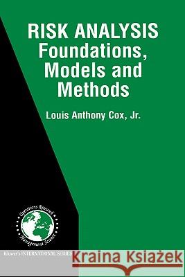 Risk Analysis Foundations, Models, and Methods Louis A. Cox 9780792376156 Kluwer Academic Publishers