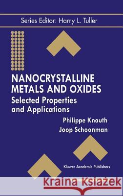Nanocrystalline Metals and Oxides: Selected Properties and Applications Philippe Knauth Abdol S. Soofi Joop Schoonman 9780792376279 Kluwer Academic Publishers