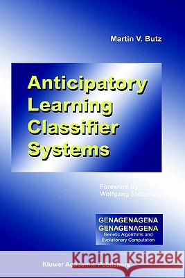 Anticipatory Learning Classifier Systems Martin V. Butz 9780792376309 Kluwer Academic Publishers