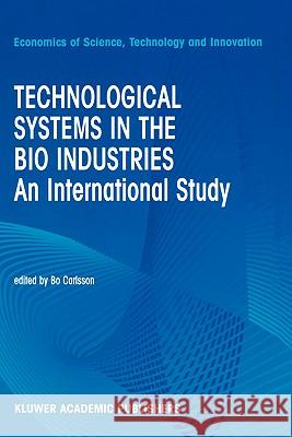 Technological Systems in the Bio Industries: An International Study Carlsson, B. 9780792376330 Kluwer Academic Publishers