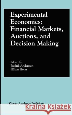 Experimental Economics: Financial Markets, Auctions, and Decision Making: Interviews and Contributions from the 20th Arne Ryde Symposium Andersson, Fredrik Nils 9780792376415
