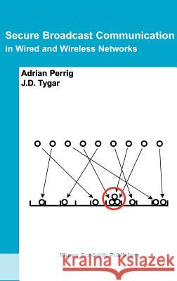 Secure Broadcast Communication: In Wired and Wireless Networks Perrig, Adrian 9780792376507 Springer