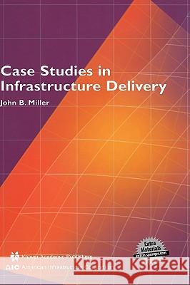 Case Studies in Infrastructure Delivery John B. Miller 9780792376521 Kluwer Academic Publishers