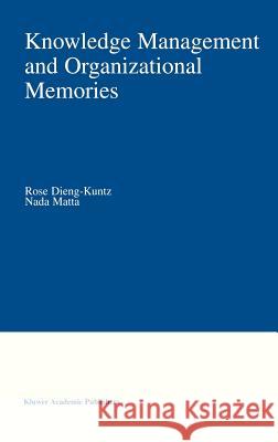 Knowledge Management and Organizational Memories Rose Dieng-Kuntz NADA Matta Rose Dieng-Kuntz 9780792376590