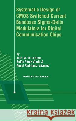 Systematic Design of CMOS Switched-Current Bandpass Sigma-Delta Modulators for Digital Communication Chips Jos'e M. de La Rosa Jose d Bele Perez-Verdu 9780792376781 Kluwer Academic Publishers