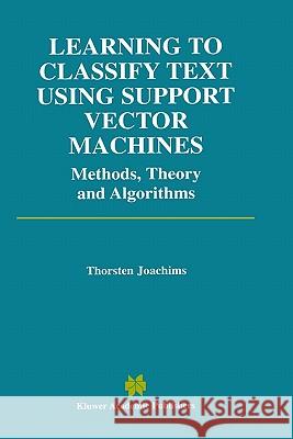 Learning to Classify Text Using Support Vector Machines Thorsten Joachims 9780792376798 Kluwer Academic Publishers